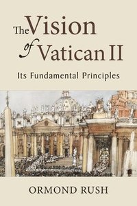 bokomslag The Vision of Vatican II: Its Fundamental Principles