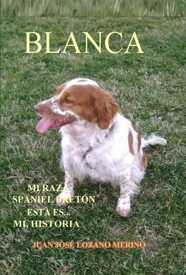 bokomslag BLANCA ... Mi raza Spaniel Breton, esta es mi Historia