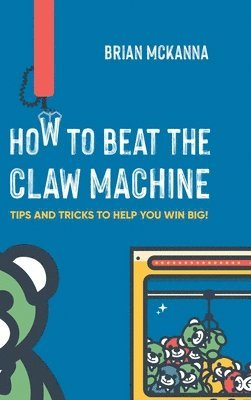 Brian McKanna, Kat McKanna - How to Beat the Claw Machine, Inbunden