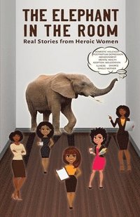 bokomslag The Elephant In The Room: Real Stories from Heroic Women