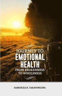 bokomslag Journey to Emotional Health- From Brokennes to Wholeness: Journey to Emotional Health