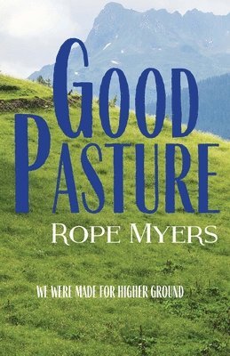 Rope Myers - Good Pasture: We Were Made for Higher Ground, Häftad