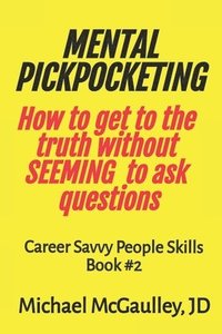 bokomslag MENTAL PICKPOCKETING How to Get to the Truth Without Seeming to Ask Questions