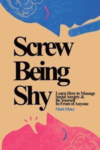 bokomslag Screw Being Shy: Learn How to Manage Social Anxiety and Be Yourself in Front of Anyone