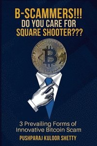bokomslag B-Scammers!!! Do You Care for Square Shooter: #3 Prevailing Forms of Innovative Bitcoin Scams