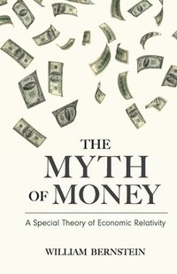 bokomslag The Myth of Money: A Special Theory of Economic Relativity