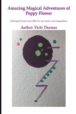 bokomslag Amazing Magical Adventures of Poppy Flower: A short story from my dreams and imagination, starting on 7/20/2004