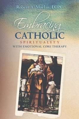 bokomslag Embracing Catholic Spirituality with Emotional Core Therapy