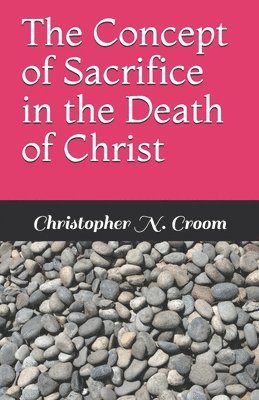 The Concept of Sacrifice in the Death of Christ 1