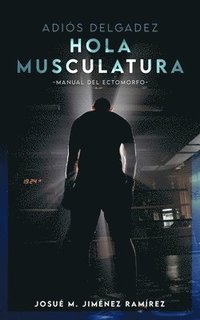 bokomslag Adiós Delgadez, Hola Musculatura: Manual del Ectomorfo + Bonus: Hoja de progreso incluida (Edición en Español)