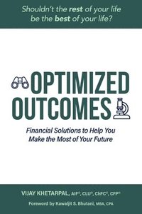 bokomslag Optimized Outcomes: Financial Solutions to Help You Make the Most of Your Future