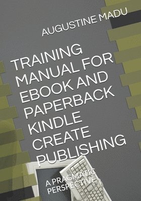 Training Manual for eBook and Paperback Kindle Create Publishing: A Pragmatic Perspective 1