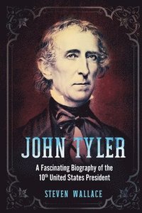 bokomslag John Tyler: A Fascinating Biography of the 10th United States President
