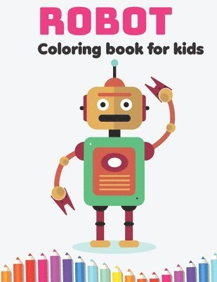 Robot Coloring Book for Kids: Perfect simple coloring book for Kids ages 2-4, Toddlers, Preschoolers 1
