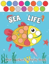 bokomslag Sea Life Dot Markers Activity Books: Sea Life Guided BIG DOTS - Dot Coloring Book For Kids & Toddlers - Preschool Kindergarten Activities - Sea life G