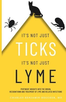 bokomslag It's Not Just Ticks It's Not Just Lyme: Pertinent insights into the origins, recognition and treatment of Lyme and related infections