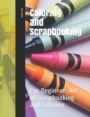 Coloring and Scrapbooking: For Beginner: Art of Scrapbooking and Coloring 1