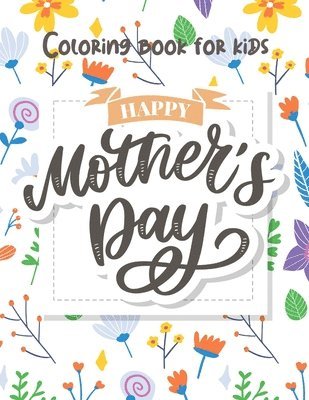 bokomslag Mother's Day Coloring for Kids: Happy Mother's Day Coloring Book for Toddlers and Kids Ages 2 + - Mother's Day Activity Book for Kids Girls and Boys.