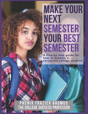 bokomslag Make Your Next Semester Your Best Semester: A Step by Step Guide for How to Become a Successful College Student