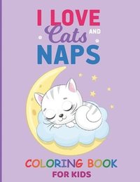 bokomslag I Love Cats And Naps: Funny Cats, Adorable Kittens coloring pages for kids, cat coloring book for kids ages 4-8, 8-12