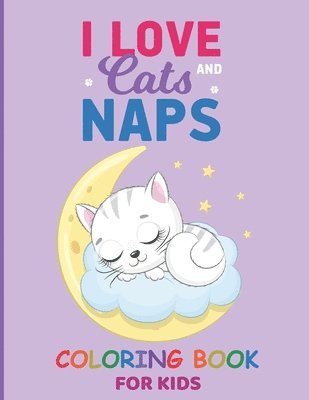 I Love Cats And Naps: Funny Cats, Adorable Kittens coloring pages for kids, cat coloring book for kids ages 4-8, 8-12 1