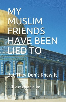 bokomslag My Muslim Friends Have Been Lied to: But They Don't Know It