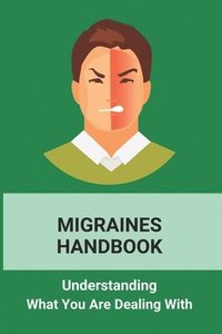 bokomslag Migraines Handbook: Understanding What You Are Dealing With: Migraine Treatments At Home