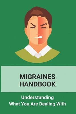 bokomslag Migraines Handbook: Understanding What You Are Dealing With: Migraine Treatments At Home