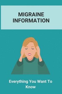bokomslag Migraine Information: Everything You Want To Know: Healthy Lifestyle Facts