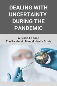 bokomslag Dealing With Uncertainty During The Pandemic: A Guide To Ease The Pandemic Mental Health Crisis: After My Feelings Right Now In Pandemic