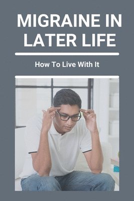 Keva Wasmer - Migraine In Later Life: How To Live With It: What To Do When A Migraine Hits, Häftad