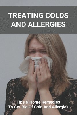 Treating Colds And Allergies: Tips & Home Remedies To Get Rid Of Cold And Allergies: How To Stop Morning Allergies 1