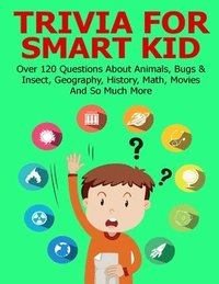 bokomslag Trivia For Smart Kid: Over 120 Questions About Animals, Bugs & Insect, Geography, History, Math, Movies And So Much More