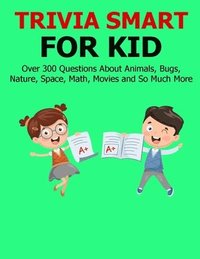 bokomslag Trivia Smart For Kid: Over 300 Questions about Animals, Bug, Nature, Space, Math, Movie and So Much More