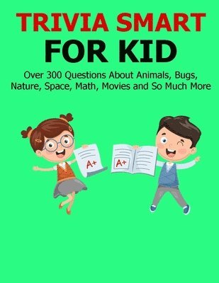 bokomslag Trivia Smart For Kid: Over 300 Questions about Animals, Bug, Nature, Space, Math, Movie and So Much More