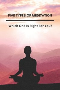 bokomslag Five Types Of Meditation: Which One Is Right For You?: Yoga For Meditation Posture