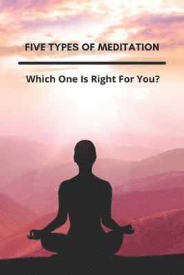 bokomslag Five Types Of Meditation: Which One Is Right For You?: Yoga For Meditation Posture
