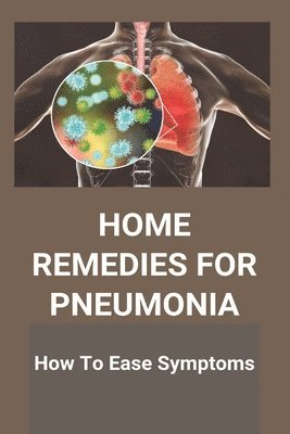 Home Remedies For Pneumonia: How To Ease Symptoms: What Causes Pneumonia 1