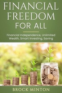 bokomslag Financial Freedom for All: Financial Independence, Unlimited Wealth, Smart Investing, Saving