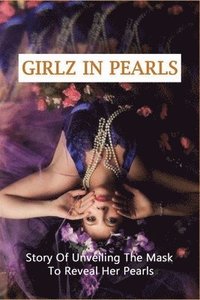 bokomslag Girlz In Pearls: Story Of Unveiling The Mask To Reveal Her Pearls: Life Real Story