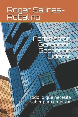 bokomslag Administrar, Gerenciar, Gestionar, Liderar: Todo lo que necesita saber para empezar