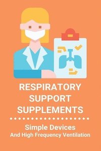 bokomslag Respiratory Support Supplements: Simple Devices And High Frequency Ventilation: Nature'S Secret Respiratory Support & Defense
