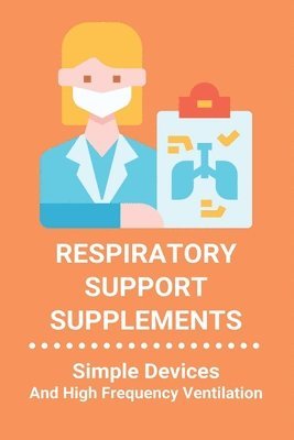 Yolando Kewal - Respiratory Support Supplements: Simple Devices And High Frequency Ventilation: Nature'S Secret Respiratory Support & Defense, Häftad