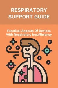 bokomslag Respiratory Support Guide: Practical Aspects Of Devices With Respiratory Insufficiency: Respiratory System Parts
