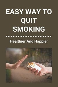 bokomslag Easy Way To Quit Smoking: Healthier And Happier: Ways To Quit Smoking When Pregnant