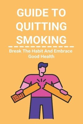 Jacqui Kunin - Guide To Quitting Smoking: Break The Habit And Embrace Good Health: Easy Way To Quit Smoking, Häftad