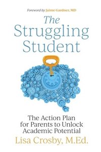 bokomslag The Struggling Student: The Action Plan for Parents to Unlock Academic Potential