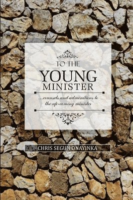 To the Young Minister: admonitions and counsels to the upcoming minister 1