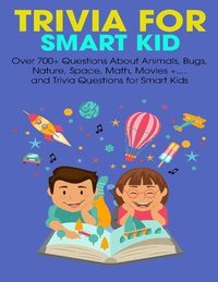 bokomslag Trivia For Smart Kid: Over 700+ Questions About Animals, Bug, Nature, Space, Math, Movie +.... and Trivia Questions for Smart Kids