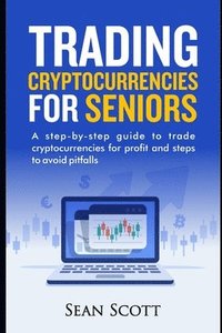bokomslag Trading Cryptocurrencies for Seniors: A Step-by-Step Guide to Trade Cryptocurrencies for Profit and Steps to Avoid Pitfalls